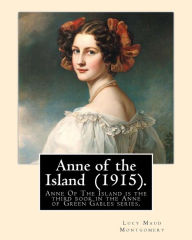 Title: Anne of the Island (1915). By: Lucy Maud Montgomery: Anne of the Island was published in 1915, seven years after the bestselling Anne of Green Gables. In the continuing story of Anne Shirley, Anne attends Redmond College in Kingsport, where she is studyi, Author: Lucy Maud Montgomery