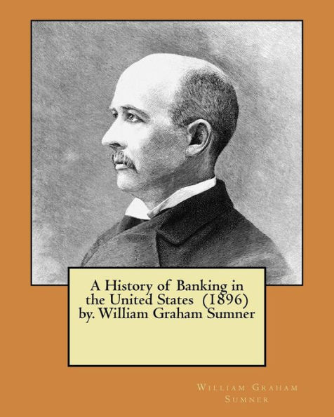 A History of Banking in the United States (1896) by. William Graham Sumner