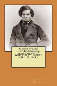 Title: Narrative of the life of Frederick Douglass, an American slave . / WRITTEN BY HIMSELF APRIL 28. 1845 /, Author: Frederick Douglass