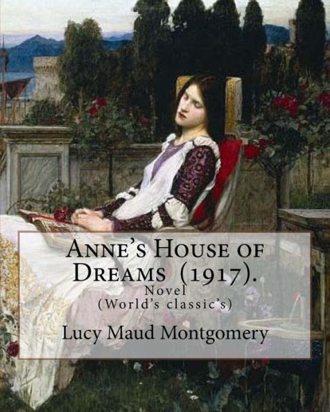 Anne's House of Dreams (1917). By: Lucy Maud Montgomery: The novel is from a series of books written primarily for girls and young women, about a young girl named Anne Shirley. The books follow the course of Anne's life.