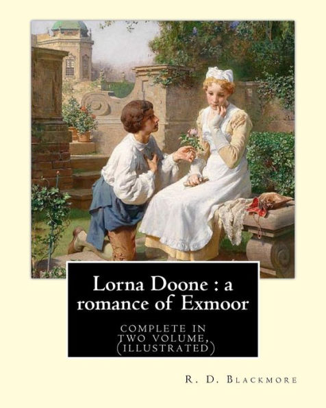 Lorna Doone: a romance of Exmoor. By: R. D. Blackmore (complete in two volume), (illustrated): It is a romance based on a group of historical characters and set in the late 17th century in Devon and Somerset, particularly around the East Lyn Valley area o