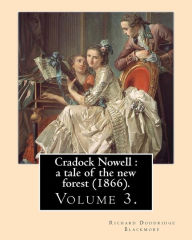 Cradock Nowell: a tale of the new forest (1866). By: Richard Doddridge Blackmore (Volume 3). in three volume: Set in the New Forest and in London, it follows the fortunes of Cradock Nowell who is thrown out of his family home by his father following the s