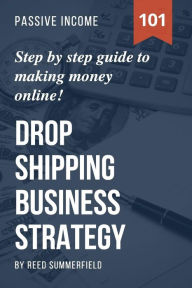 Title: Dropshipping Business Strategy: Step by Step Beginner's Guide to Making Money Online (Learn how to find Profitable Suppliers, Best Selling Niches, Automate Your Business & Achieve Financial Freedom), Author: Reed Summerfield