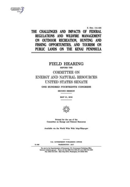 The challenges and impacts of federal regulations and wildfire management on outdoor recreation, hunting and fishing opportunities, and tourism on public lands on the Kenai Peninsula: field hearing before the Committee on Energy and Natural Resources, Un