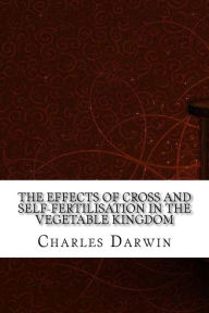 Title: The Effects of Cross and Self-Fertilisation in the Vegetable Kingdom, Author: Charles Darwin