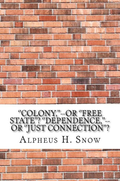 ''Colony, ''--or ''Free State''? ''Dependence, ''--or ''Just Connection''?