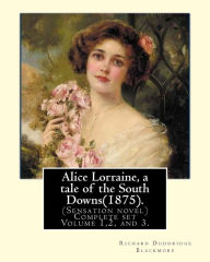 Alice Lorraine, a tale of the South Downs(1875).in three volume By: Richard Doddridge Blackmore: (Sensation novel) Complete set Volume 1,2, and 3.