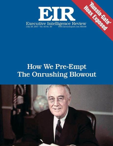 How We Pre-Empt the Onrushing Blowout: Executive Intelligence Review; Volume 44, Issue 30