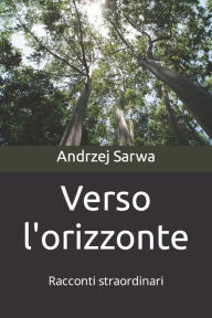 Title: Verso l'orizzonte: Racconti straordinari, Author: Andrzej Juliusz Sarwa