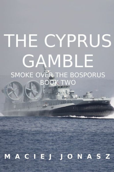 The Cyprus Gamble: Smoke Over the Bosporus, Book Two