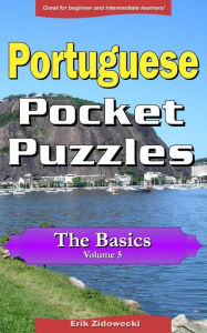 Title: Portuguese Pocket Puzzles - The Basics - Volume 5: A collection of puzzles and quizzes to aid your language learning, Author: Erik Zidowecki