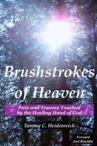 Title: Brushstrokes Of Heaven: Pain and Trauma Touched by the Healing Hand of God, Author: Tammy C Heidenreich