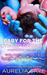 Title: Baby For The Cyborg General, Author: Aurelia Skye