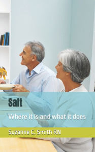 Title: Salt: Where it is and what it does, Author: Suzanne C Smith R N