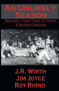 Title: An Unlikely Season: Destined, From Tykes to Titans, A Season Unbound, Author: Jim Joyce