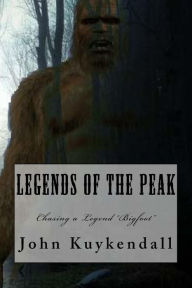 Title: Legends of the Peak: Chasing a Legend Bigfoot, Author: John Kuykendall