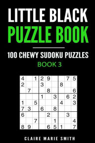 Title: Little Black Puzzle Book: 100 Chewy Sudoku Puzzles - Book 2, Author: Claire Marie Smith