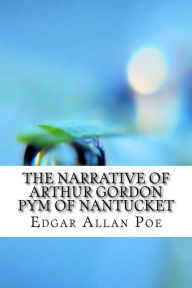 Title: The Narrative of Arthur Gordon Pym of Nantucket, Author: Edgar Allan Poe