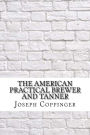 The American Practical Brewer and Tanner