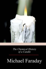 Title: The Chemical History of a Candle, Author: Michael Faraday