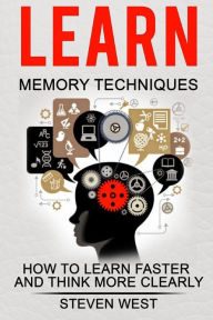 Title: Learn: Memory Techniques: How to Learn Faster and Think More Clearly, Author: Steven West