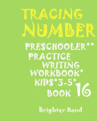 Title: Tracing: NUMBERS: PRESCHOOLERS*PRACTICE*Writing Workbook, KIDS*AGES 3-5*: TRACING: NUMBERS: PRESCHOOLERS*PRACTICE*Writing Workbook, FOR KIDS*AGES 3-5*BOOK*16*, Author: Brighter Hand