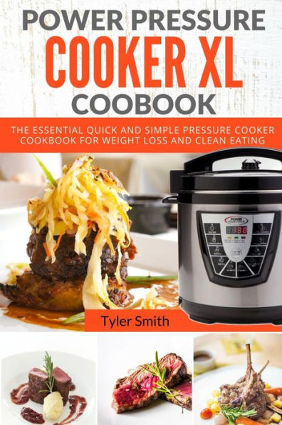 Power Pressure Cooker XL Cookbook: The Essential Quick and Simple Pressure Cooker Cookbook For Weight Loss and Clean Eating