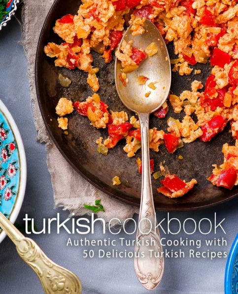 Turkish Cookbook: Authentic Turkish Cooking with 50 Delicious Turkish Recipes