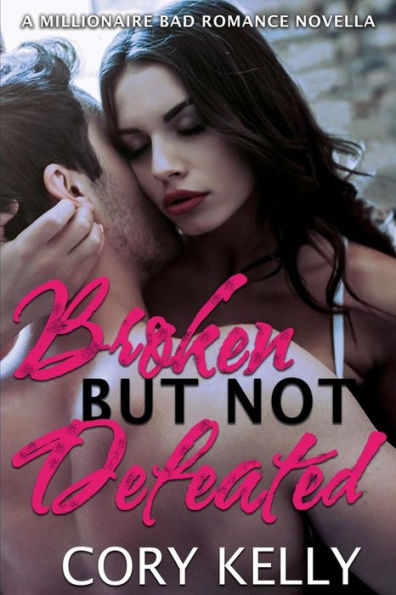 Broken But Not Defeated: A Millionaire Bad Romance Novella