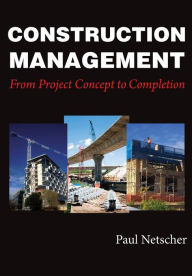 Title: Construction Management: From Project Concept to Completion, Author: Paul Netscher