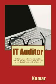 Title: IT Auditor: Information Systems Audit Specialist Job Interview Bottom Line Questions and Answers: Your Basic Guide to Acing Any Information Technology Auditor Job Interview, Author: Kumar
