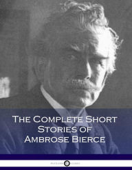 Title: The Complete Short Stories of Ambrose Bierce, Author: Ambrose Bierce