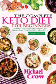 Title: The Complete Keto Diet For Beginners: A Simple Ketogenic Diet Approach for Rapid Weight loss Plus Keto Diet Meal Plan (2nd Edition), Author: Michael Crow