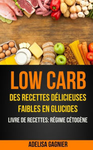 Title: Low Carb: Des recettes délicieuses faibles en glucides (Livre De Recettes: Régime Cétogène), Author: Adelisa Gagnier