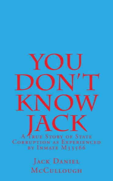 You Don't Know Jack: A True Story of State Corruption as Experienced by Inmate M33566