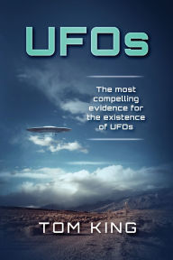 Title: UFOs: The Most Compelling Evidence For The Existence Of UFOs, Author: Tom King
