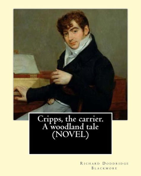 Cripps, the carrier. A woodland tale (NOVEL) By: Richard Doddridge Blackmore: The story is set in the 1830s in rural Oxfordshire. The main thread of the narrative follows the fortunes or misfortunes of Grace Oglander, the daughter of an Oxfordshire Squire