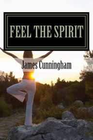 Title: Feel the Spirit: Free the Soul, Author: James F Cunningham