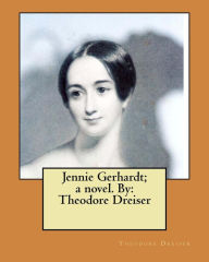 Title: Jennie Gerhardt; a novel. By: Theodore Dreiser, Author: Theodore Dreiser