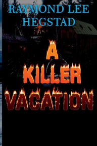Title: A Killer Vacation: Action adventure, romance, Author: Raymond Lee Hegstad