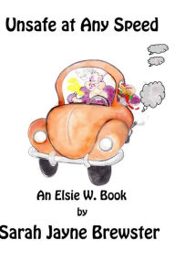 Title: Unsafe at Any Speed: An Elsie W. Book, Author: Sarah J Bradley