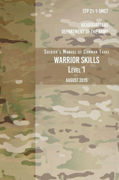 STP 21-1-SCMT Soldier's Manual of Common Tasks Warrior Skills Level 1: August 2015