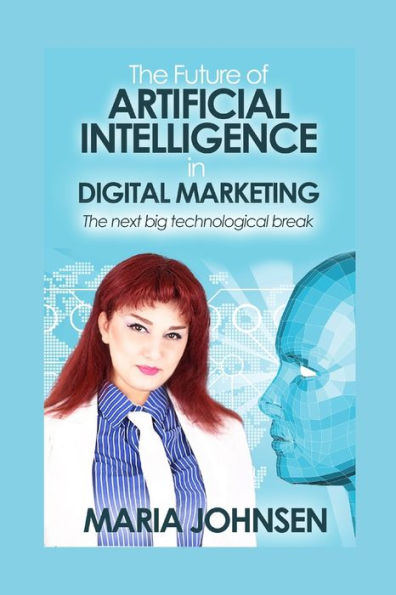 The Future of Artificial Intelligence in Digital Marketing: The next big technological break