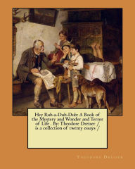 Title: Hey Rub-a-Dub-Dub: A Book of the Mystery and Wonder and Terror of Life . By: Theodore Dreiser / is a collection of twenty essays /, Author: Theodore Dreiser