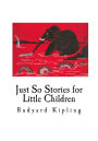 Just So Stories for Little Children: A Classic of Children's Literature