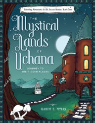 Title: The Mystical Lands of Uchana: Coloring Adventures in the Secret Realms: Book Two: Journey to the Hidden Places, Author: Karen E Myers