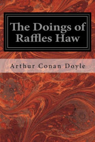 Title: The Doings of Raffles Haw, Author: Arthur Conan Doyle