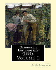 Title: Christowell: a Dartmoor tale (1882). By: R. D. Blackmore (Volume 1). In three volume: Christowell: a Dartmoor tale is a three-volume novel by R. D. Blackmore published in 1882. It is set in the fictional village of Christowell on the eastern edge of Dartm, Author: R. D. Blackmore