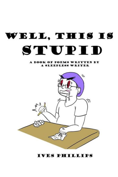 Well, This Is Stupid: A Book of Poems Written by a Sleepless Writer