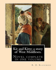 Kit and Kitty; a story of West Middlesex. By: R. D. Blackmore: Kit and Kitty: a story of west Middlesex is a three-volume novel by R. D. Blackmore published in 1890. It is set near Sunbury-on-Thames in Middlesex.